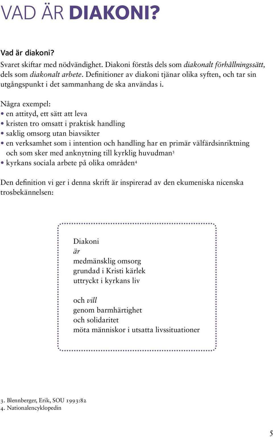 Några exempel: en attityd, ett sätt att leva kristen tro omsatt i praktisk handling saklig omsorg utan biavsikter en verksamhet som i intention och handling har en primär välfärdsinriktning och som