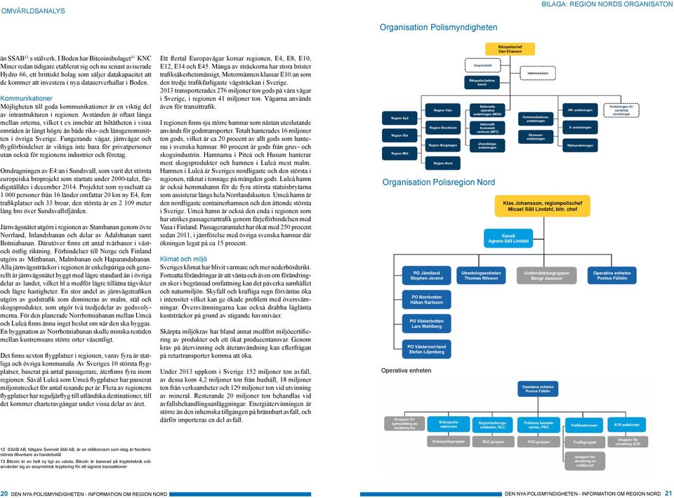 i Boden. Kommunikationer Möjligheten till goda kommunikationer är en viktig del av intrastrukturen i regionen.