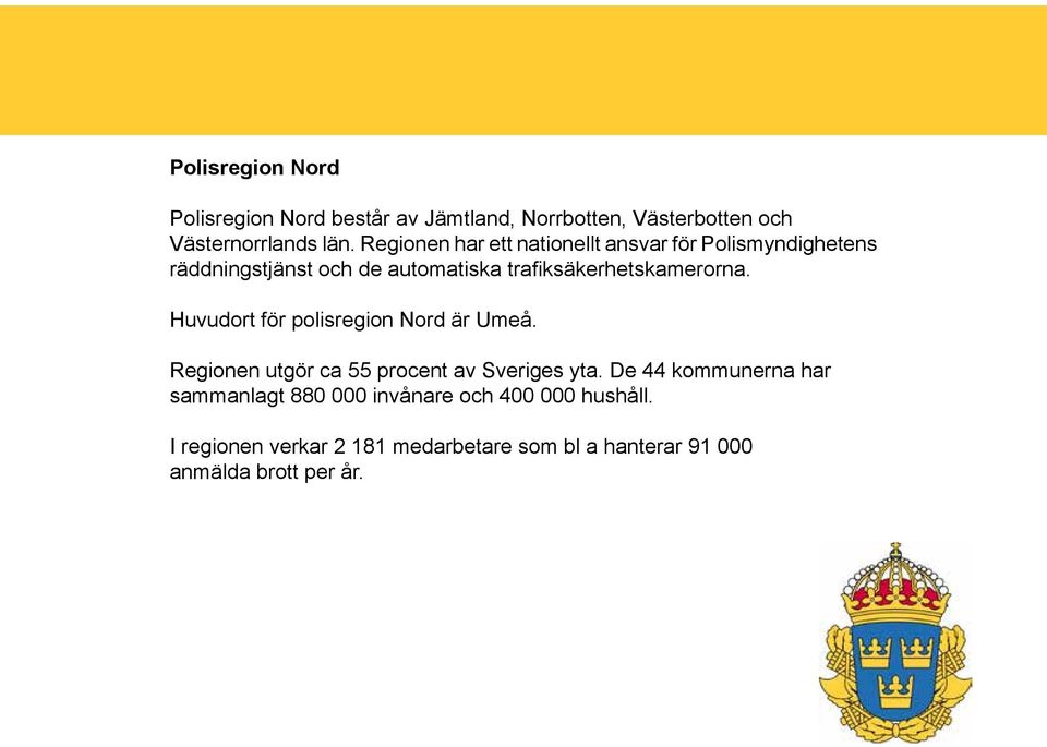 trafiksäkerhetskamerorna. Huvudort för polisregion Nord är Umeå. Regionen utgör ca 55 procent av Sveriges yta.