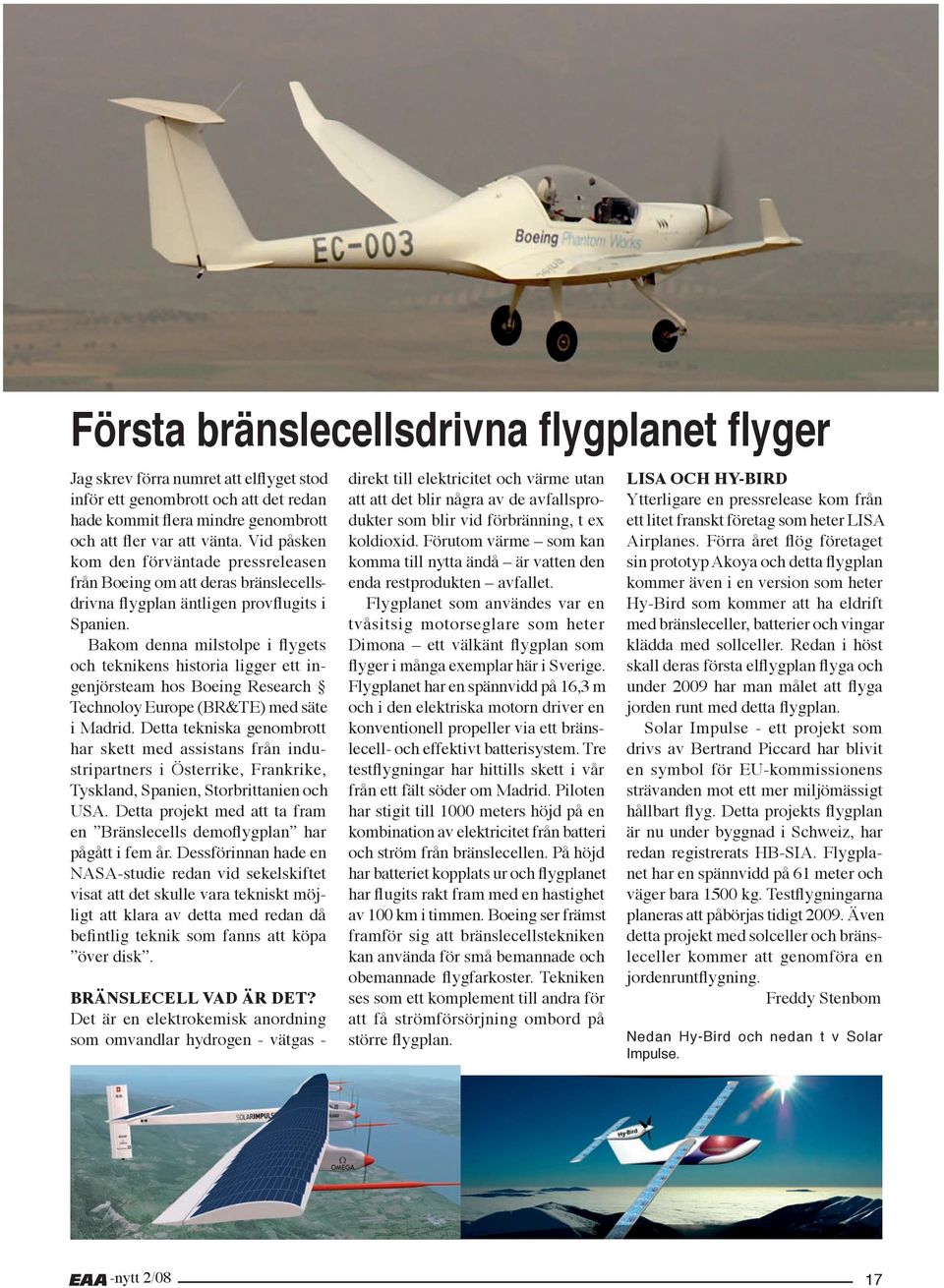 Bakom denna milstolpe i flygets och teknikens historia ligger ett ingenjörsteam hos Boeing Research Technoloy Europe (BR&TE) med säte i Madrid.