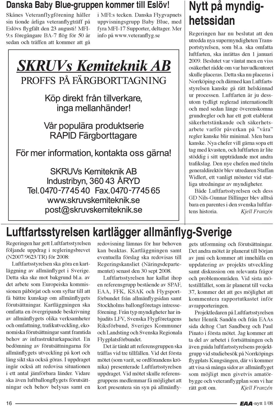 veteranflyg.se Nytt på myndighetssidan Regeringen har nu beslutat att den utredda nya supermyndigheten Transportstyrelsen, som bl.a. ska omfatta luftfarten, ska inrättas den 1 januari 2009.