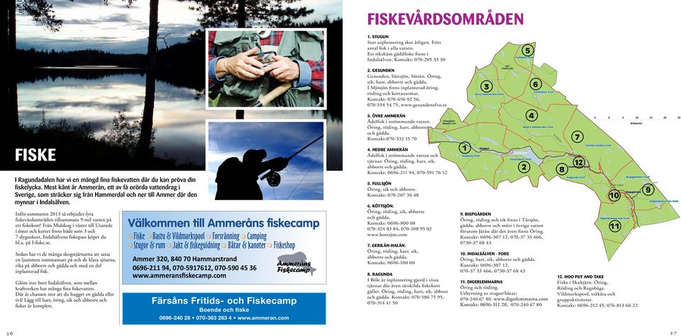 Öring, röding, harr, abborre och gädda. Kontakt:070-332 15 70 Fiske I Ragundadalen har vi en mängd fina fiskevatten där du kan pröva din fiskelycka.