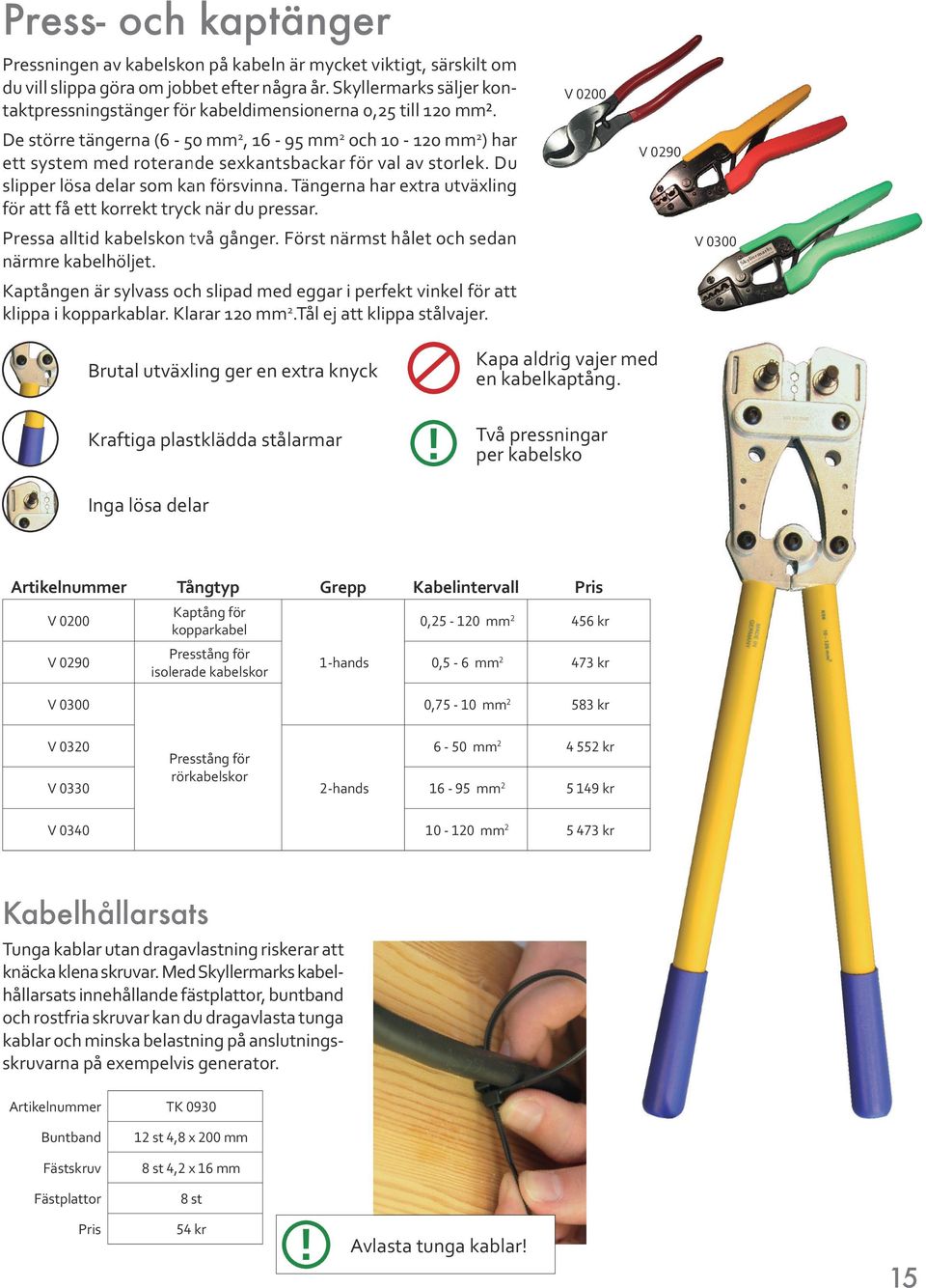 V 0200 De större tängerna (6-50 mm 2, 16-95 mm 2 och 10-120 mm 2 ) har ett system med roterande sexkantsbackar för val av storlek. Du slipper lösa delar som kan försvinna.