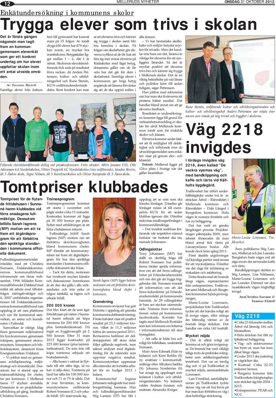 Av: Susanne Ekstedt Samtliga elever från årskurs Tomtpriset för de flytande fritidshusen i Sunnanå hamn klubbades vid förra onsdagens fullmäktige.
