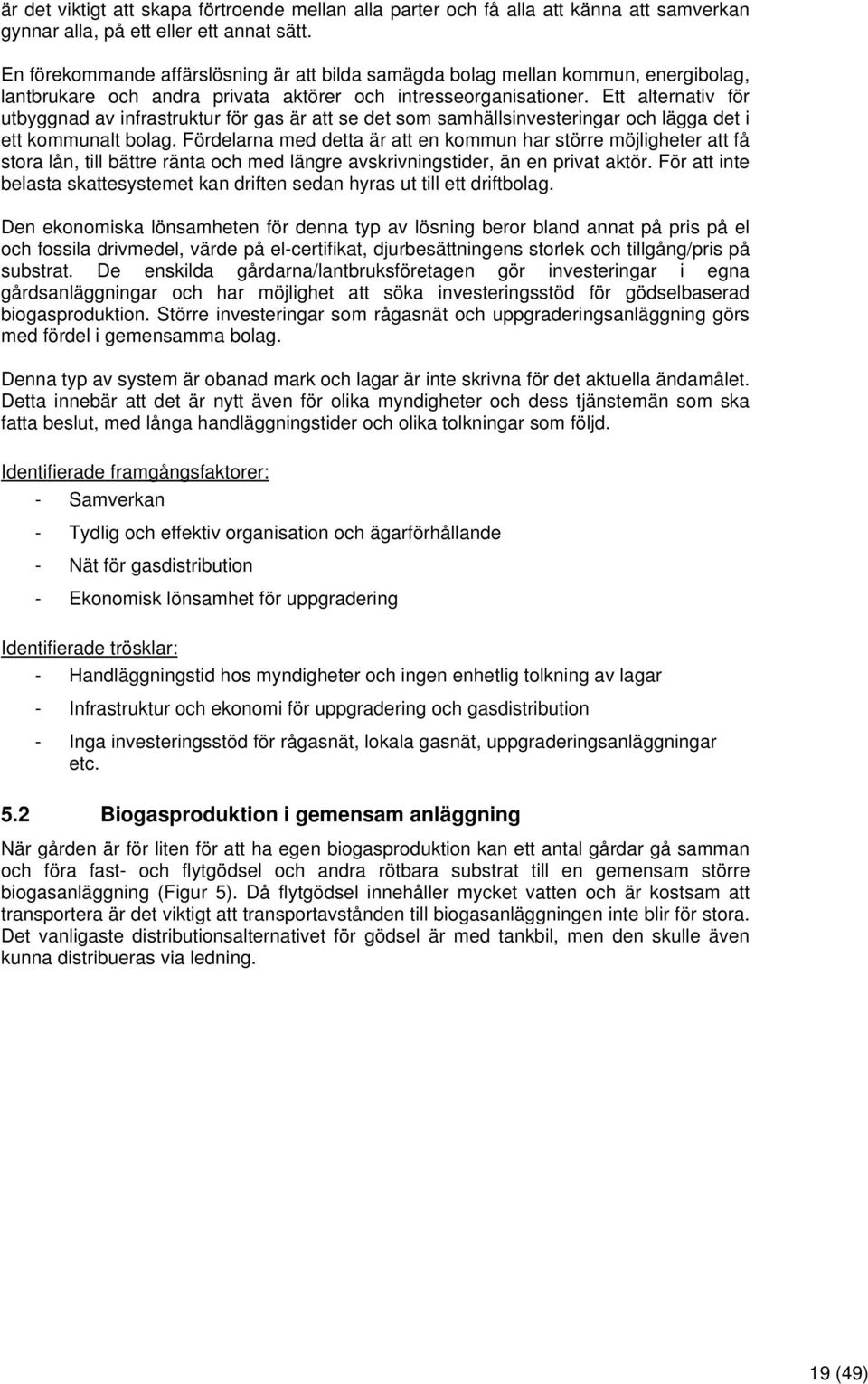 Ett alternativ för utbyggnad av infrastruktur för gas är att se det som samhällsinvesteringar och lägga det i ett kommunalt bolag.