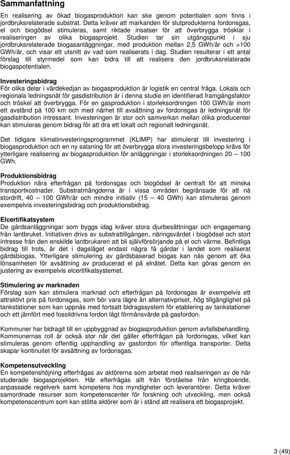 Studien tar sin utgångspunkt i sju jordbruksrelaterade biogasanläggningar, med produktion mellan 2,5 GWh/år och >100 GWh/år, och visar ett utsnitt av vad som realiserats i dag.