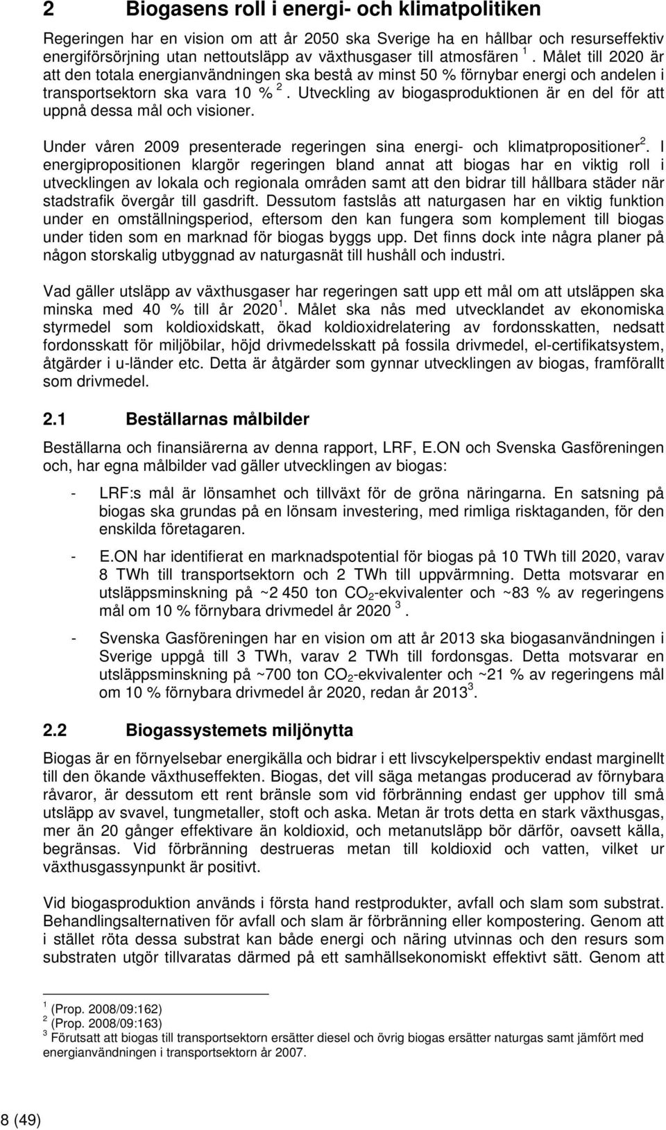 Utveckling av biogasproduktionen är en del för att uppnå dessa mål och visioner. Under våren 2009 presenterade regeringen sina energi- och klimatpropositioner 2.