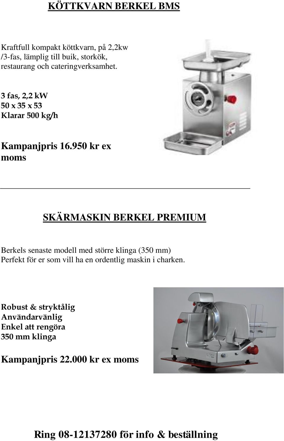 950 kr ex moms SKÄRMASKIN BERKEL PREMIUM Berkels senaste modell med större klinga (350 mm) Perfekt för er