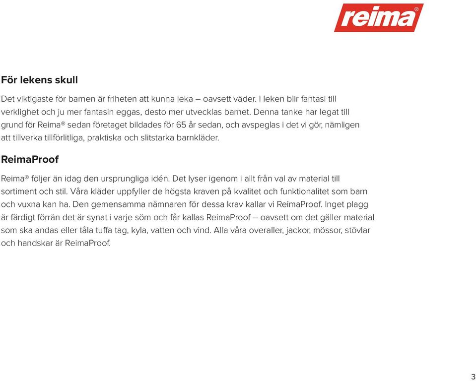 ReimaProof Reima följer än idag den ursprungliga idén. Det lyser igenom i allt från val av material till sortiment och stil.
