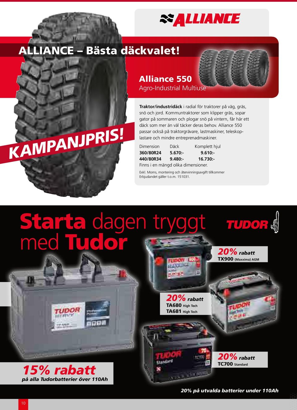 Alliance 550 passar också på traktorgrävare, lastmaskiner, teleskoplastare och mindre entreprenadmaskiner. Dimension Däck Komplett hjul 360/80R24 5.670:- 9.610:- 440/80R34 9.480:- 16.