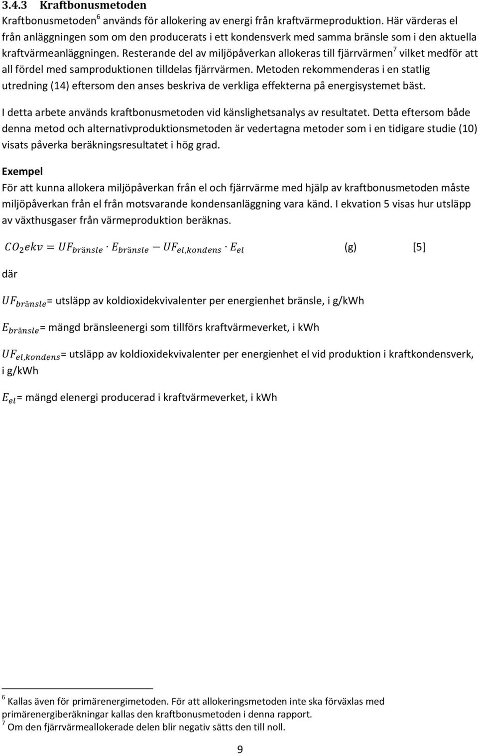 Resterande del av miljöpåverkan allokeras till fjärrvärmen 7 vilket medför att all fördel med samproduktionen tilldelas fjärrvärmen.