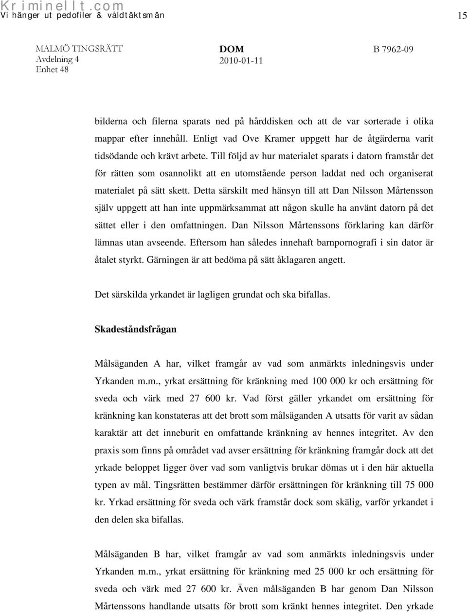 Detta särskilt med hänsyn till att Dan Nilsson Mårtensson själv uppgett att han inte uppmärksammat att någon skulle ha använt datorn på det sättet eller i den omfattningen.