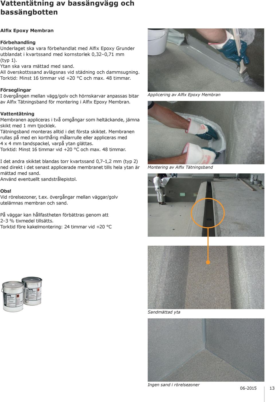 Förseglingar I övergången mellan vägg/golv och hörnskarvar anpassas bitar av Alfix Tätningsband för montering i Alfix Epoxy Membran.