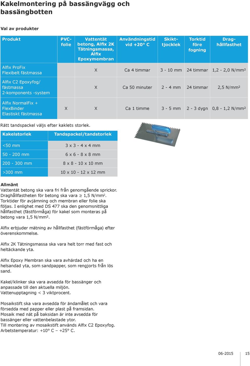 1,2-2,0 N/mm² X Ca 50 minuter 2-4 mm 24 timmar 2,5 N/mm² X X Ca 1 timme 3-5 mm 2-3 dygn 0,8-1,2 N/mm² Rätt tandspackel väljs efter kaklets storlek.