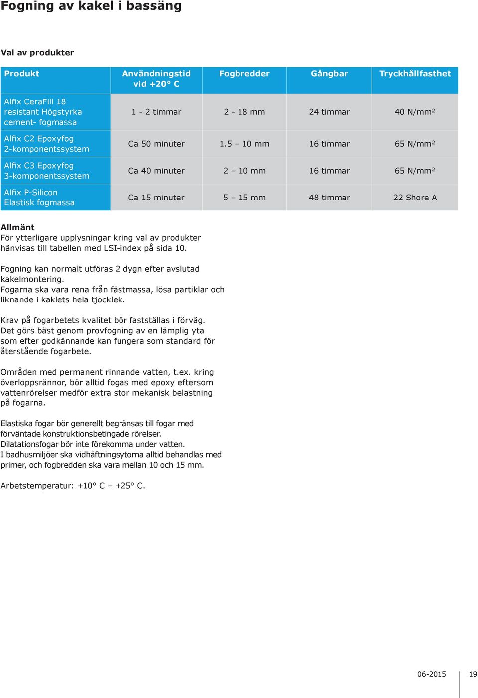 5 10 mm 16 timmar 65 N/mm² Ca 40 minuter 2 10 mm 16 timmar 65 N/mm² Ca 15 minuter 5 15 mm 48 timmar 22 Shore A Allmänt För ytterligare upplysningar kring val av produkter hänvisas till tabellen med