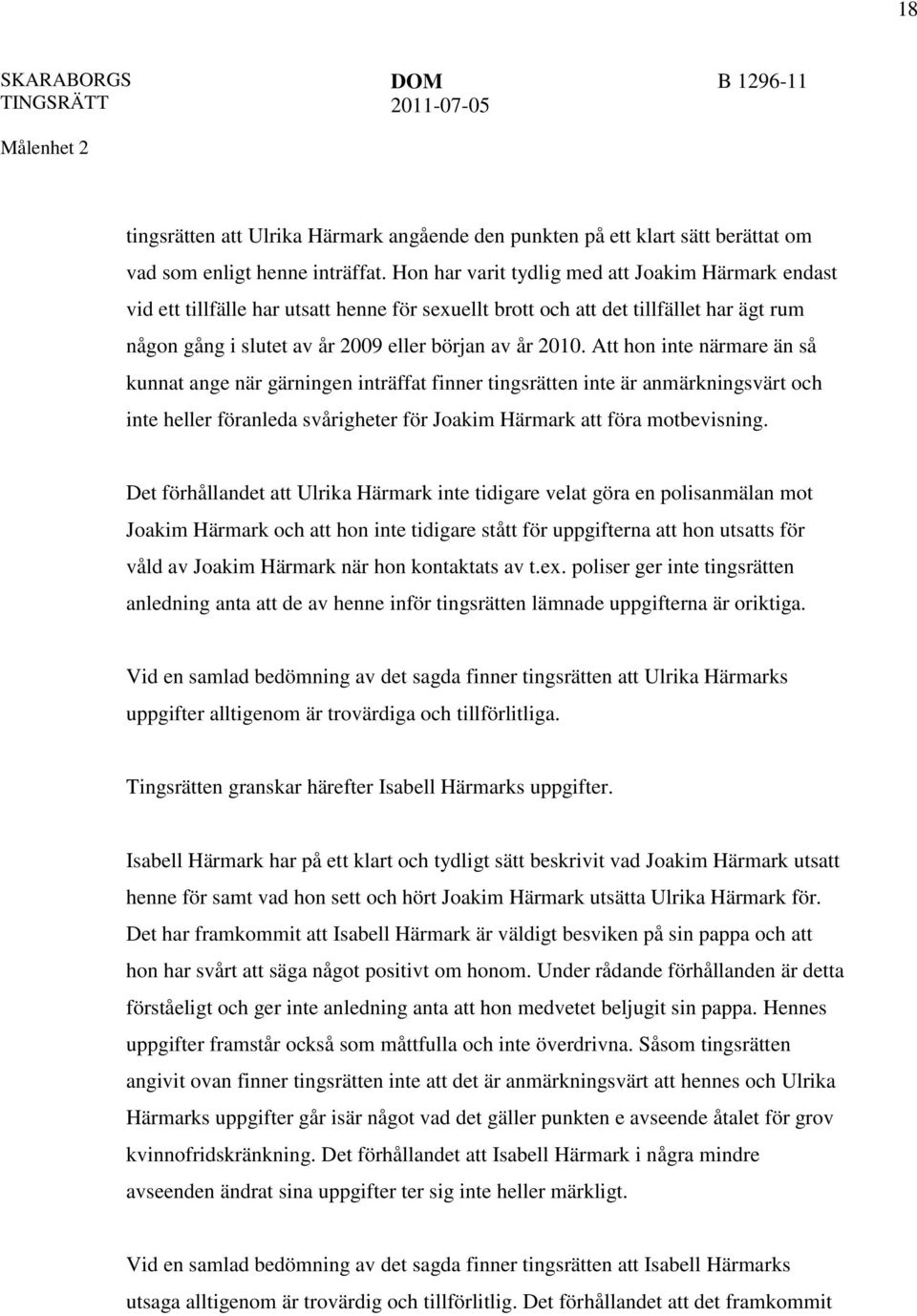 Att hon inte närmare än så kunnat ange när gärningen inträffat finner tingsrätten inte är anmärkningsvärt och inte heller föranleda svårigheter för Joakim Härmark att föra motbevisning.