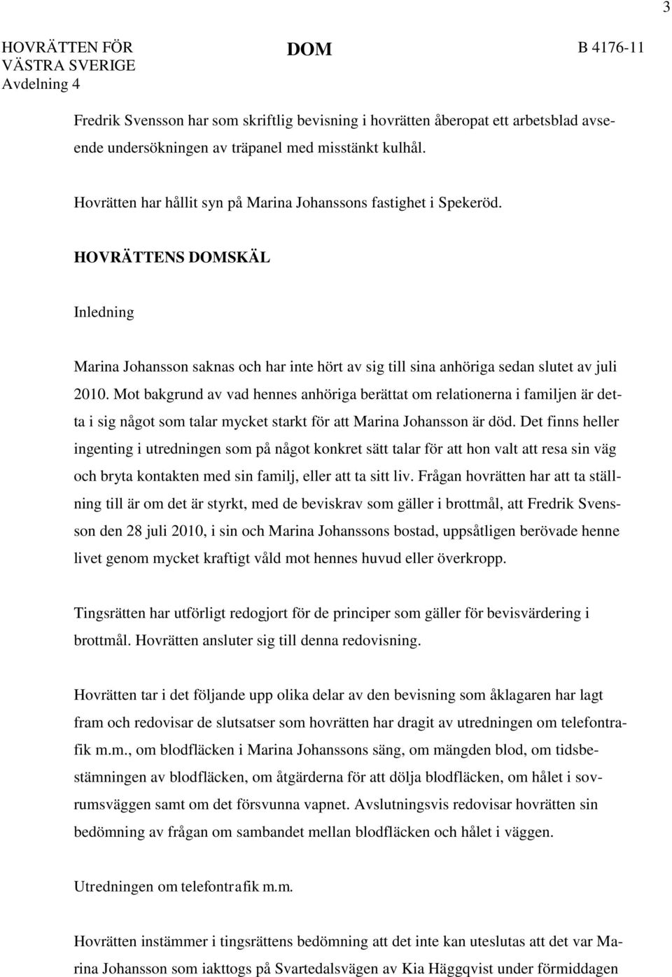 Mot bakgrund av vad hennes anhöriga berättat om relationerna i familjen är detta i sig något som talar mycket starkt för att Marina Johansson är död.