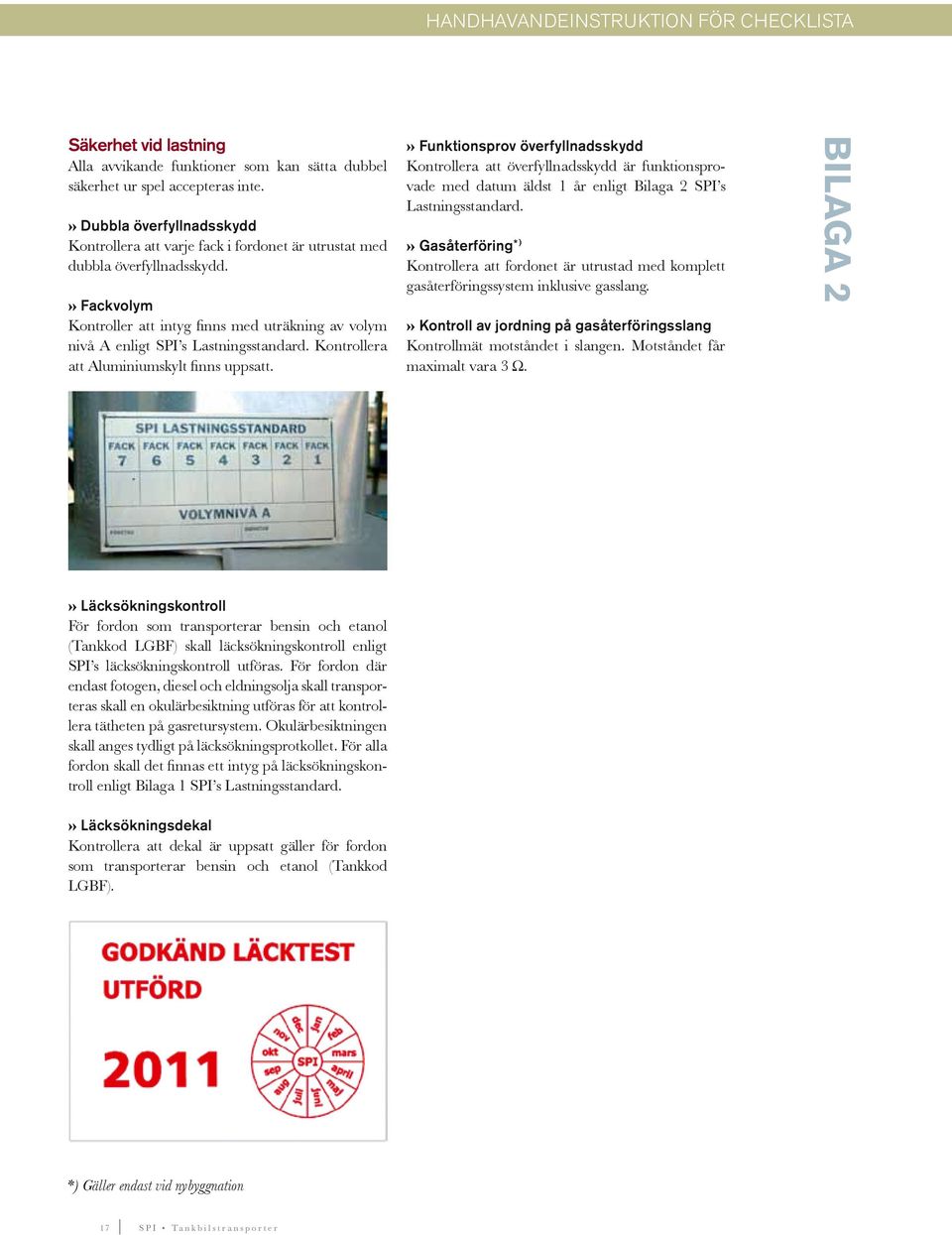 » Fackvolym Kontroller att intyg finns med uträkning av volym nivå A enligt SPI s Lastningsstandard. Kontrollera att Aluminiumskylt finns uppsatt.