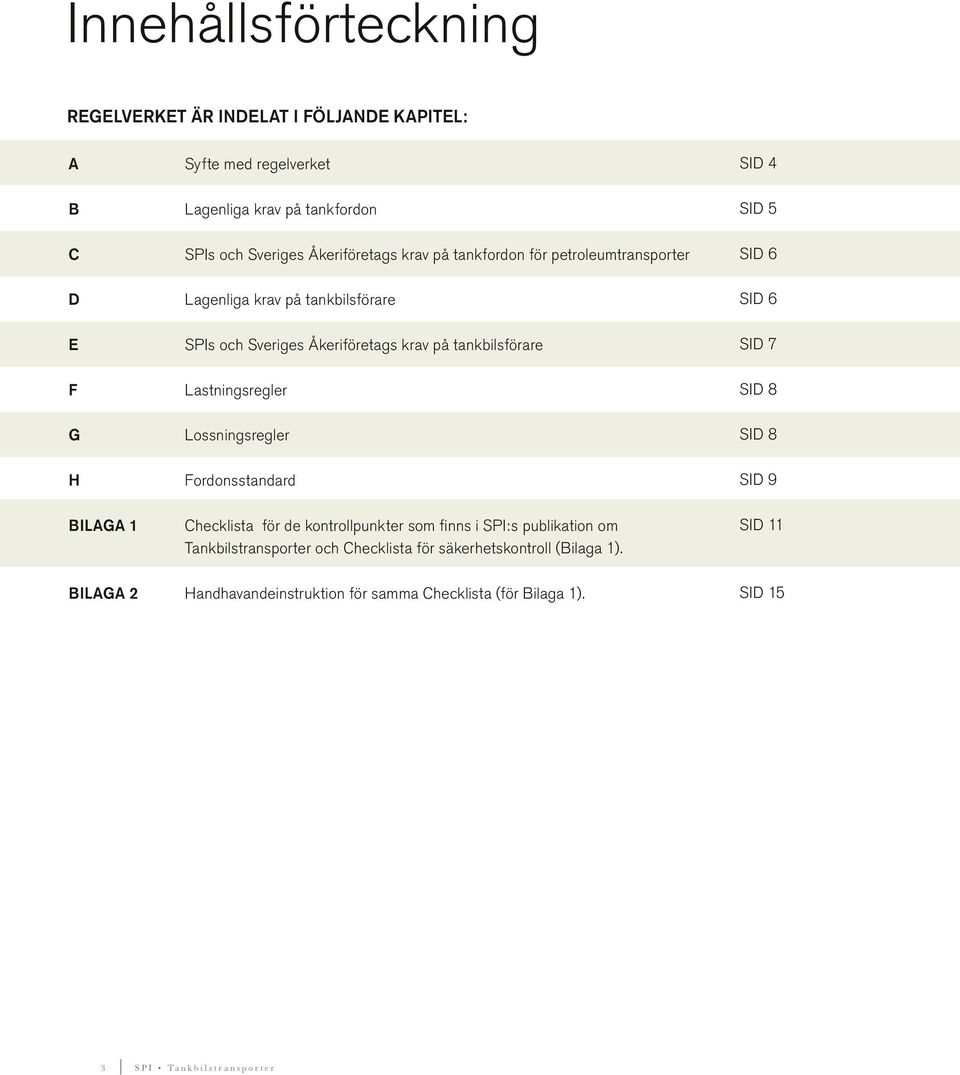 Lossningsregler Fordonsstandard Checklista för de kontrollpunkter som finns i SPI:s publikation om Tankbilstransporter och Checklista för säkerhetskontroll (Bilaga