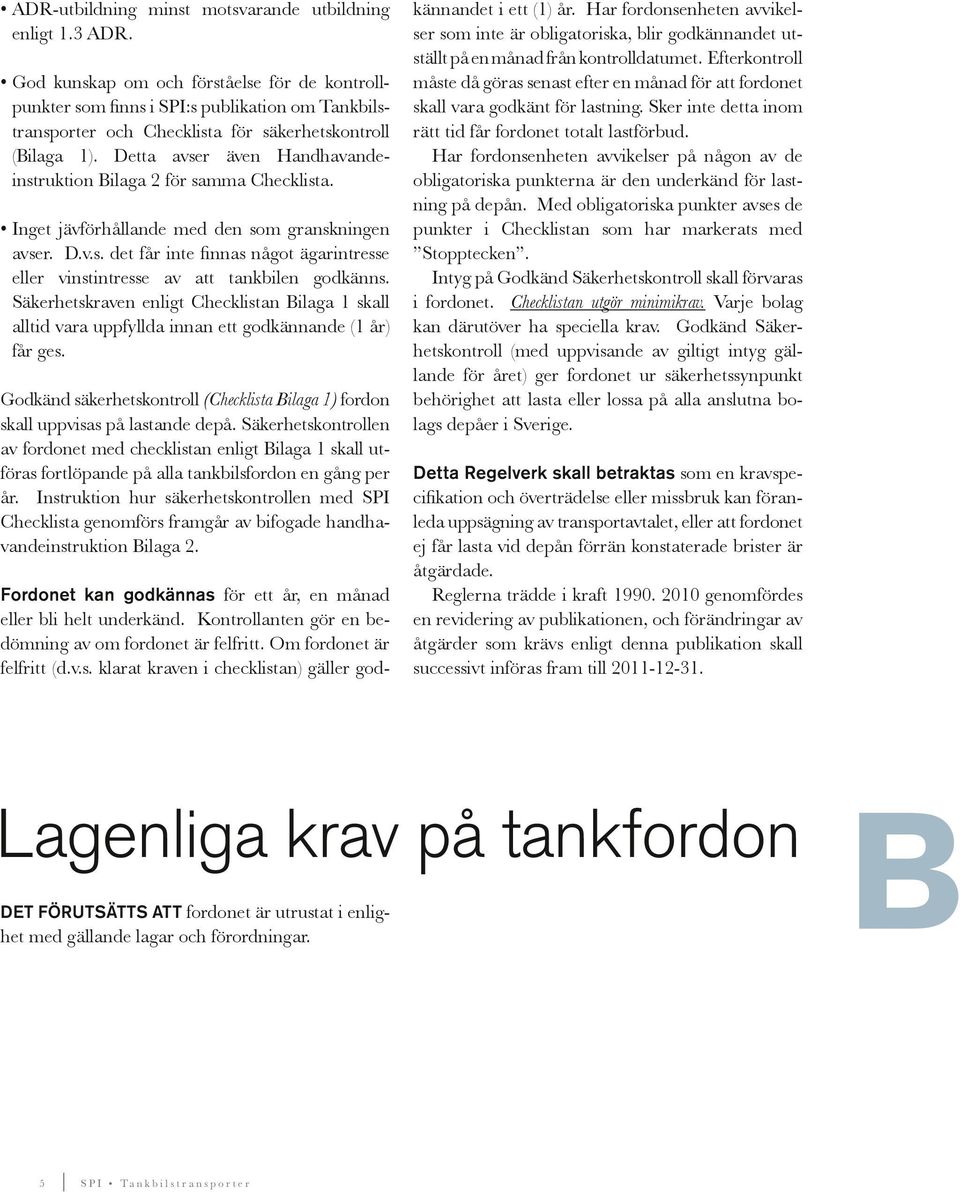 Detta avser även Hand havande - instruktion Bilaga 2 för samma Checklista. Inget jävförhållande med den som granskningen avser. D.v.s. det får inte finnas något ägarintresse eller vinstintresse av att tankbilen godkänns.