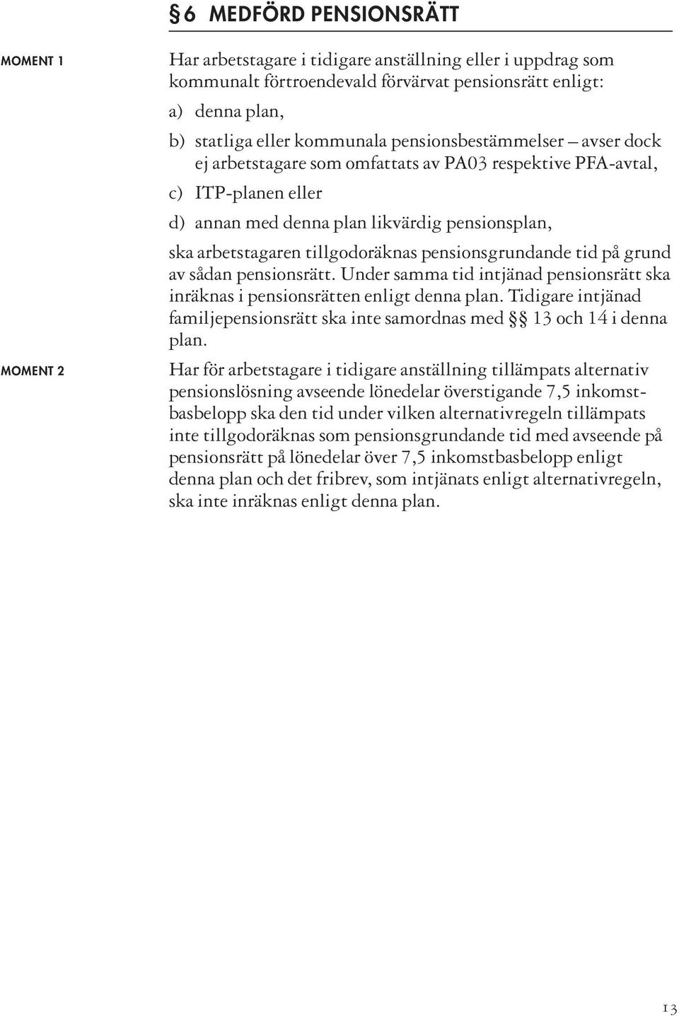 pensionsgrundande tid på grund av sådan pensionsrätt. Under samma tid intjänad pensionsrätt ska inräknas i pensionsrätten enligt denna plan.