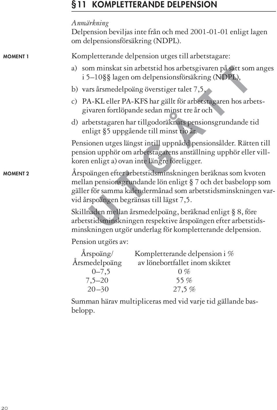 årsmedelpoäng överstiger talet 7,5, c) PA-KL eller PA-KFS har gällt för arbetstagaren hos arbetsgivaren fortlöpande sedan minst tre år och d) arbetstagaren har tillgodoräknats pensionsgrundande tid