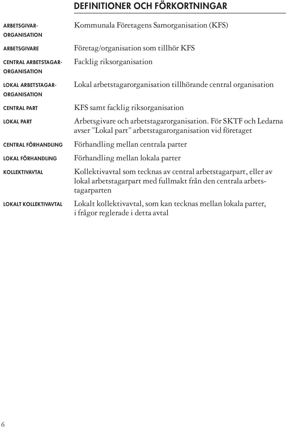 organisation KFS samt facklig riksorganisation Arbetsgivare och arbetstagarorganisation.