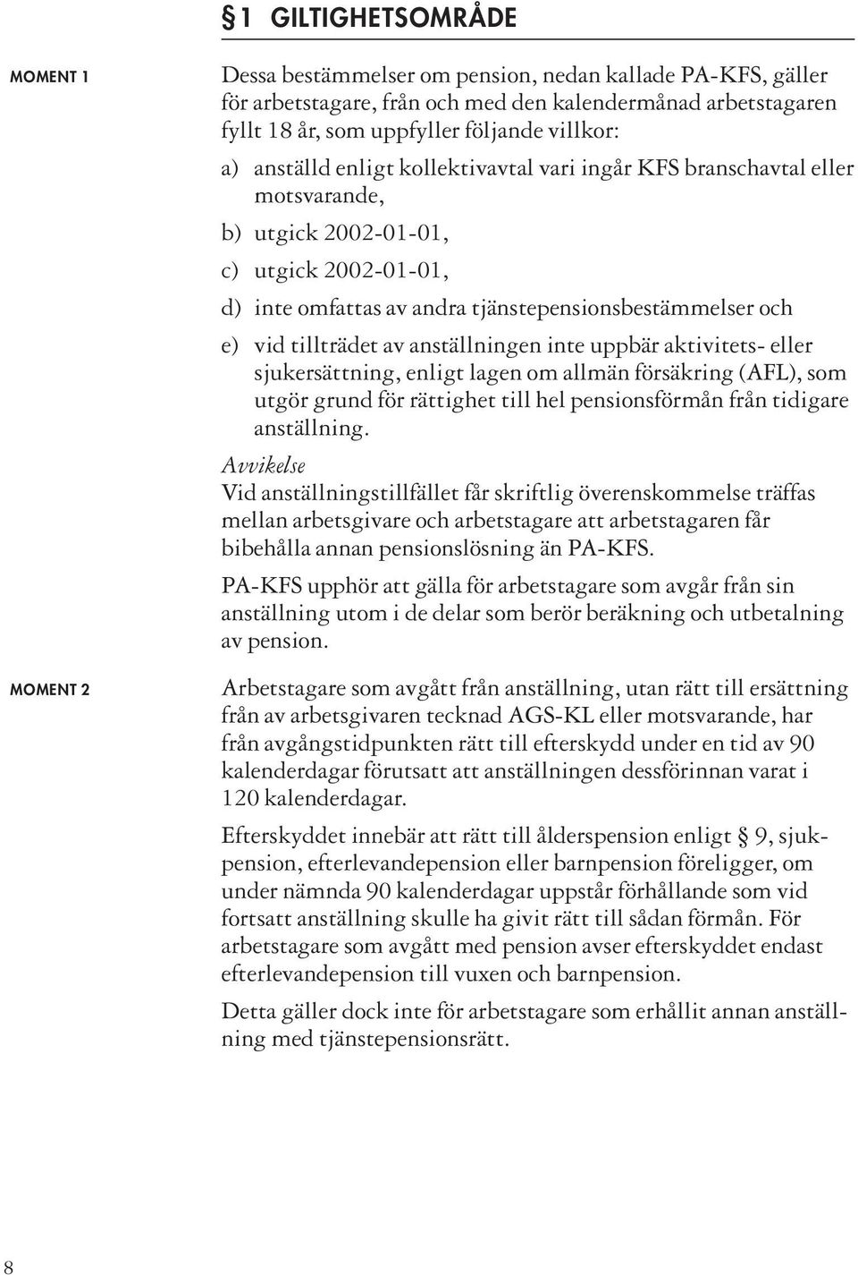 tillträdet av anställningen inte uppbär aktivitets- eller sjukersättning, enligt lagen om allmän försäkring (AFL), som utgör grund för rättighet till hel pensionsförmån från tidigare anställning.