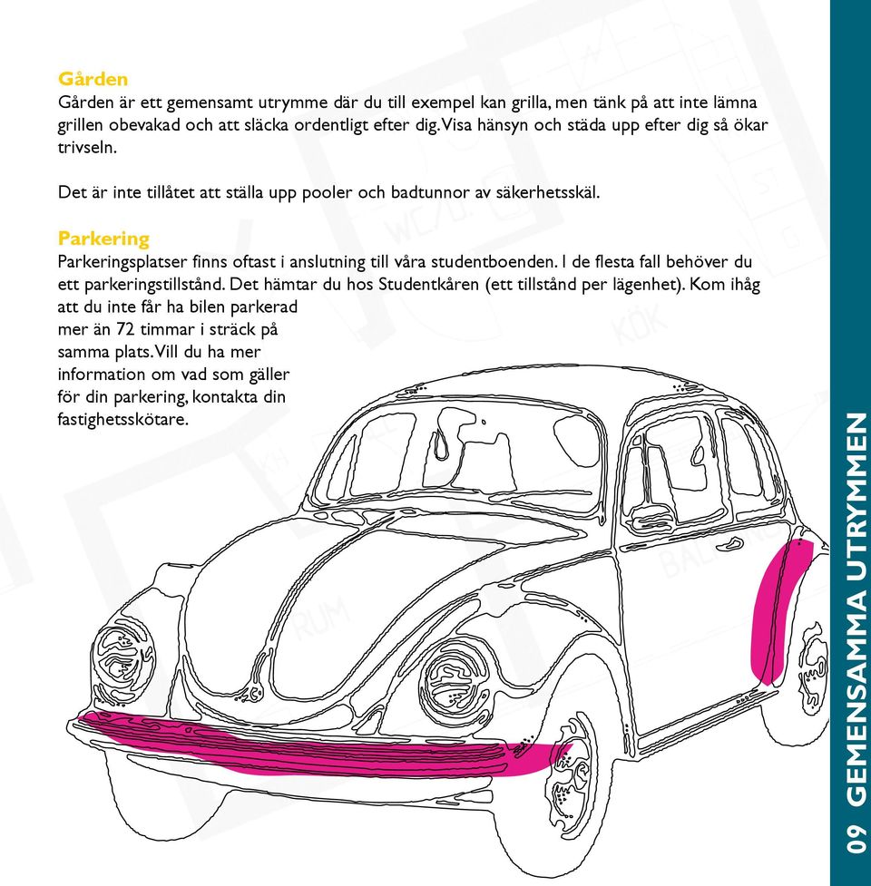 Parkering Parkeringsplatser finns oftast i anslutning till våra studentboenden. I de flesta fall behöver du ett parkeringstillstånd.