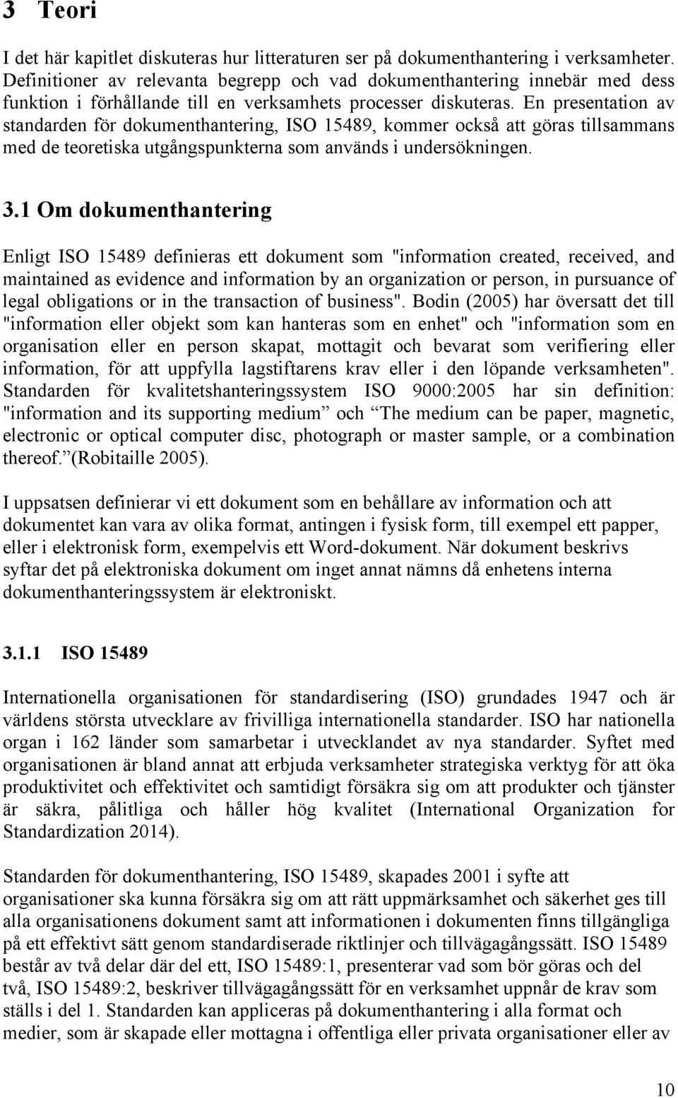 En presentation av standarden för dokumenthantering, ISO 15489, kommer också att göras tillsammans med de teoretiska utgångspunkterna som används i undersökningen. 3.