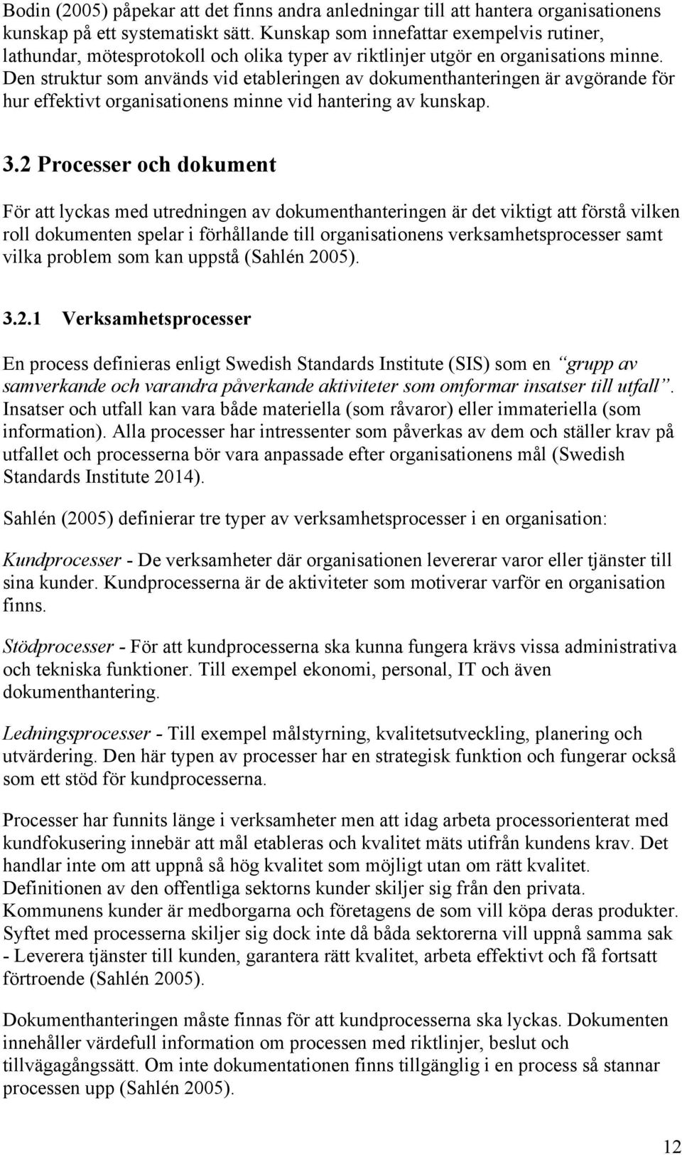 Den struktur som används vid etableringen av dokumenthanteringen är avgörande för hur effektivt organisationens minne vid hantering av kunskap. 3.