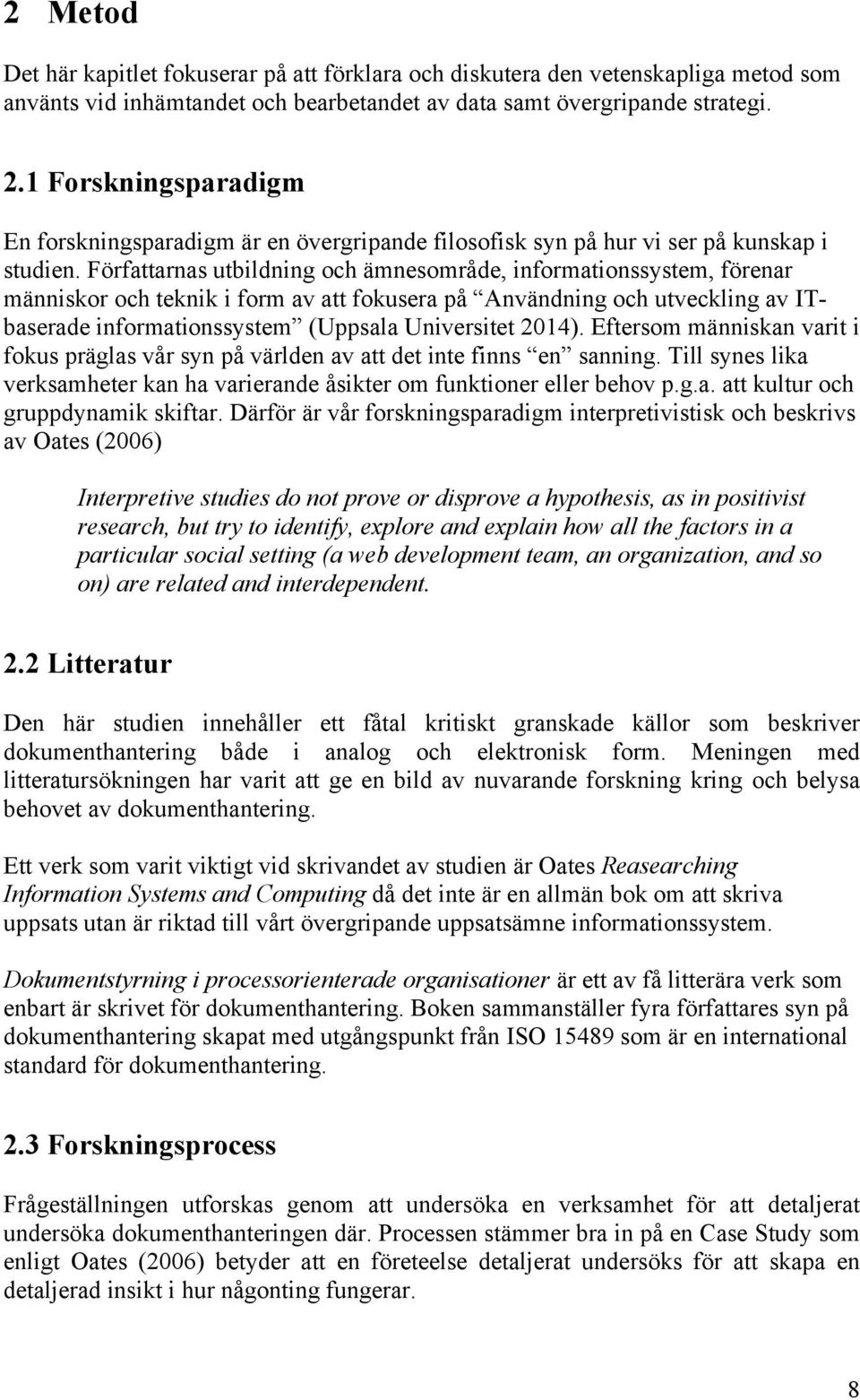 Författarnas utbildning och ämnesområde, informationssystem, förenar människor och teknik i form av att fokusera på Användning och utveckling av ITbaserade informationssystem (Uppsala Universitet