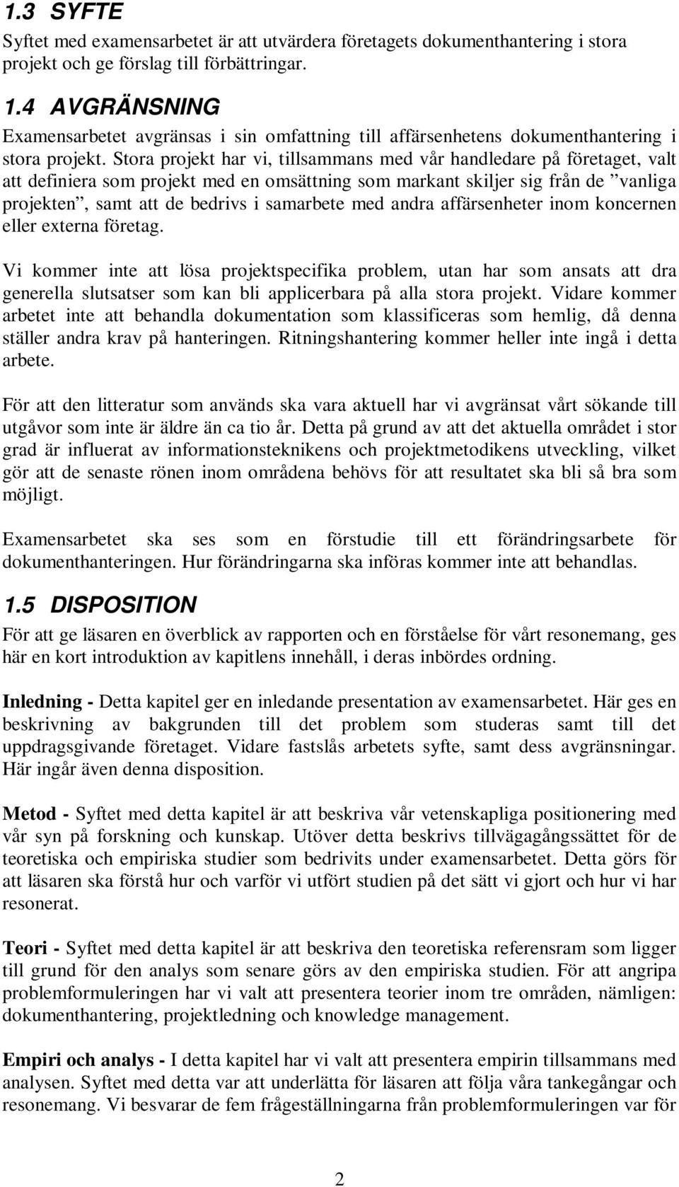 Stora projekt har vi, tillsammans med vår handledare på företaget, valt att definiera som projekt med en omsättning som markant skiljer sig från de vanliga projekten, samt att de bedrivs i samarbete