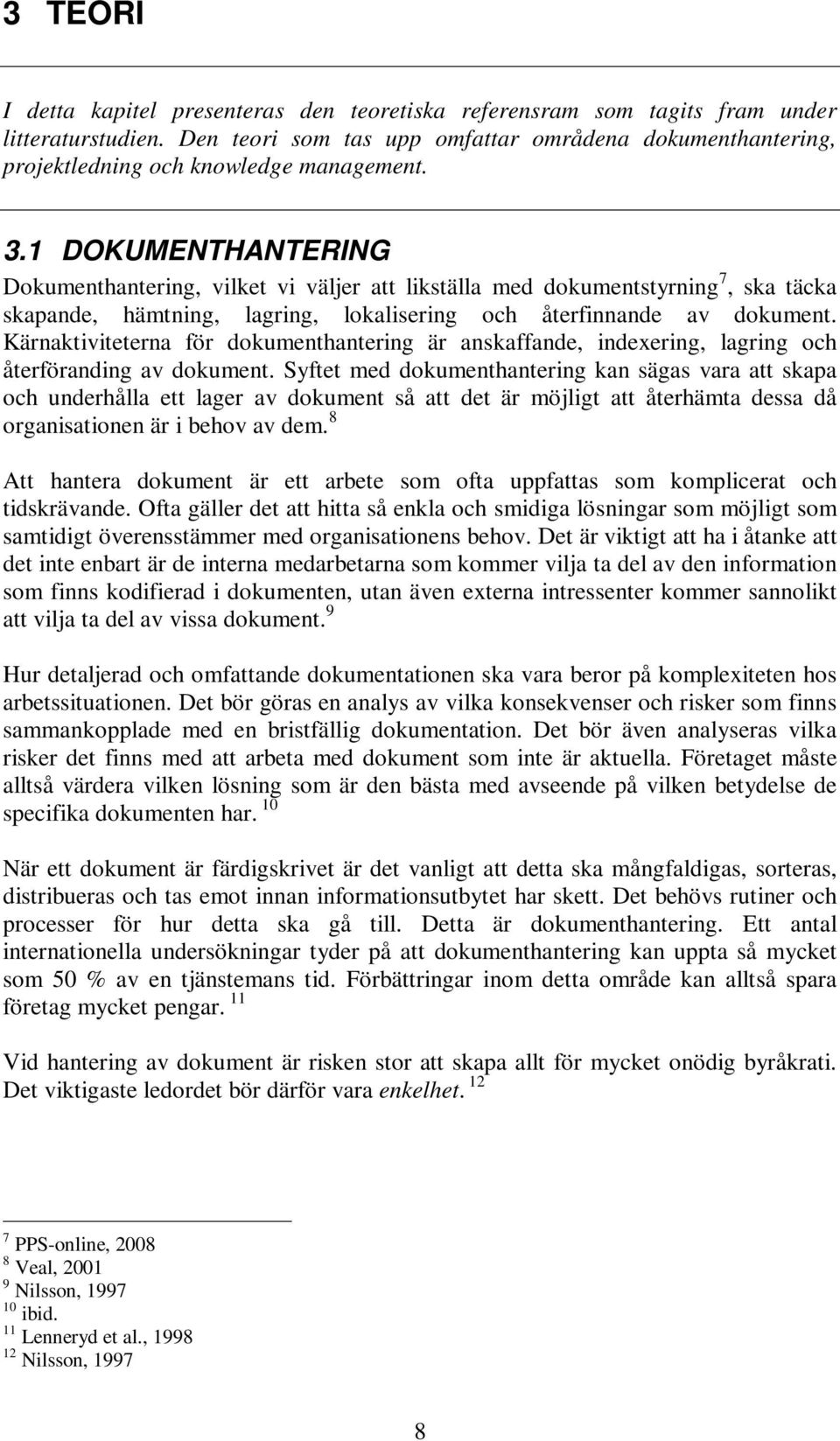 1 DOKUMENTHANTERING Dokumenthantering, vilket vi väljer att likställa med dokumentstyrning 7, ska täcka skapande, hämtning, lagring, lokalisering och återfinnande av dokument.