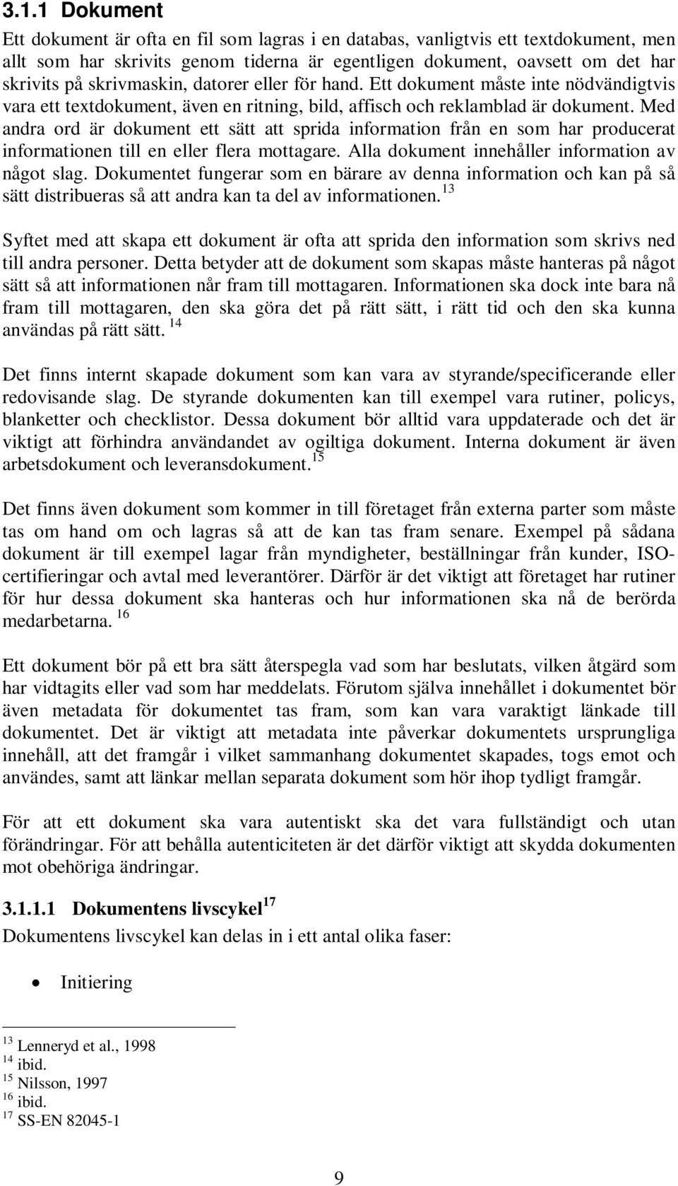 Med andra ord är dokument ett sätt att sprida information från en som har producerat informationen till en eller flera mottagare. Alla dokument innehåller information av något slag.