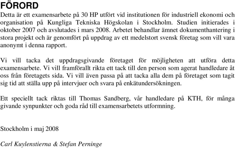 Arbetet behandlar ämnet dokumenthantering i stora projekt och är genomfört på uppdrag av ett medelstort svensk företag som vill vara anonymt i denna rapport.