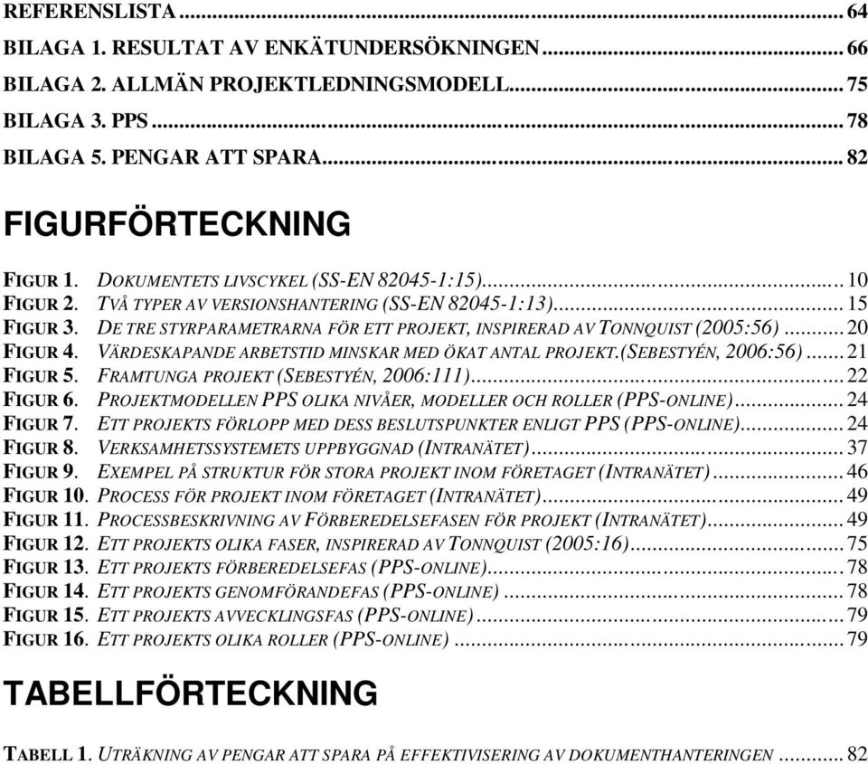 .. 20 FIGUR 4. VÄRDESKAPANDE ARBETSTID MINSKAR MED ÖKAT ANTAL PROJEKT.(SEBESTYÉN, 2006:56)... 21 FIGUR 5. FRAMTUNGA PROJEKT (SEBESTYÉN, 2006:111)... 22 FIGUR 6.