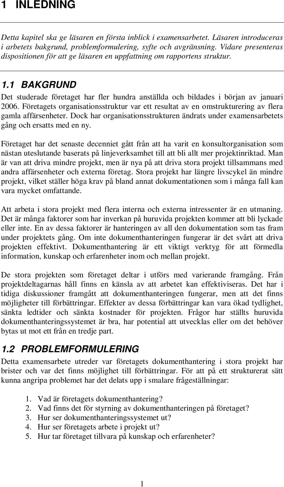 Företagets organisationsstruktur var ett resultat av en omstrukturering av flera gamla affärsenheter. Dock har organisationsstrukturen ändrats under examensarbetets gång och ersatts med en ny.