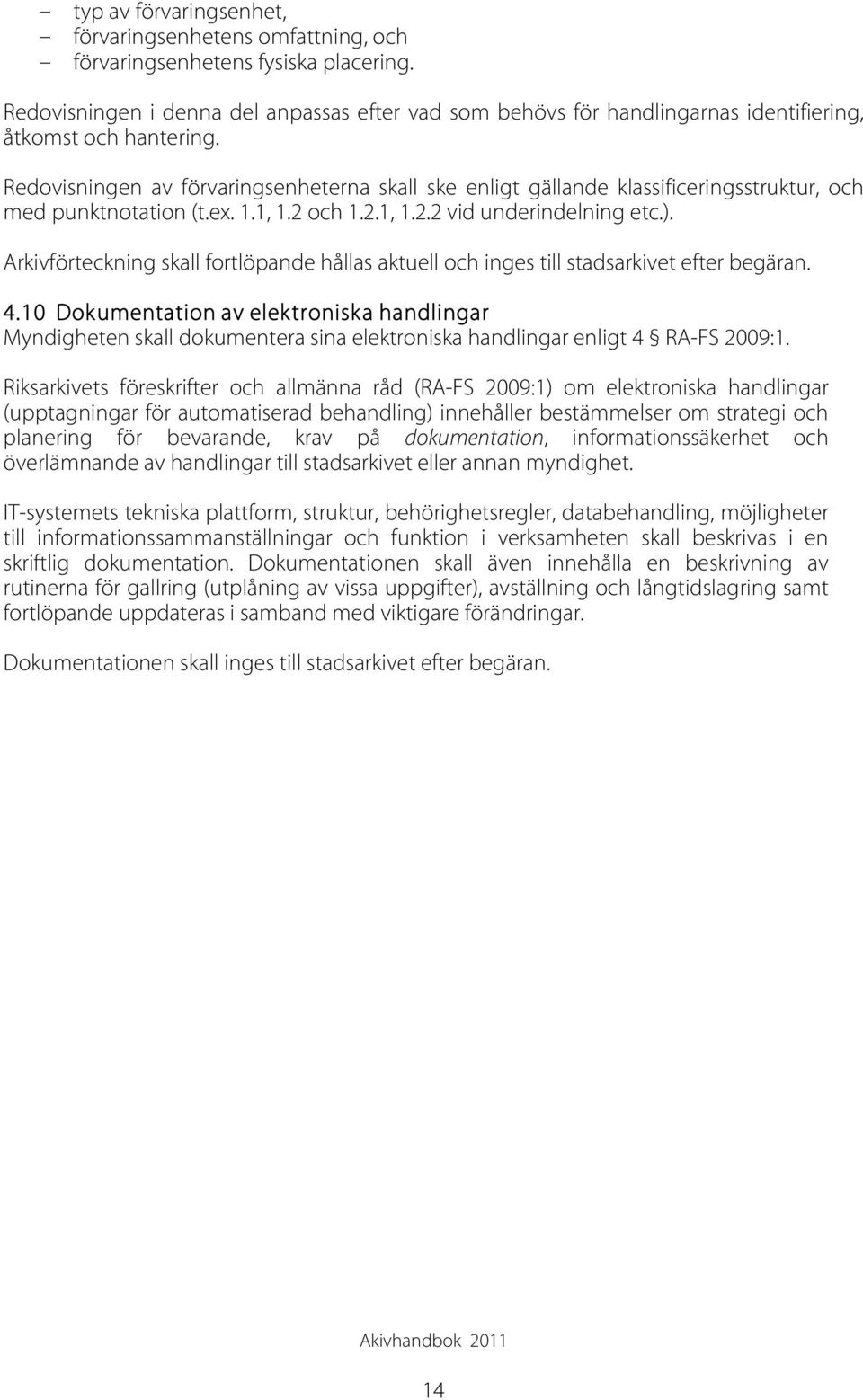 Redovisningen av förvaringsenheterna skall ske enligt gällande klassificeringsstruktur, och med punktnotation (t.ex. 1.1, 1.2 och 1.2.1, 1.2.2 vid underindelning etc.).