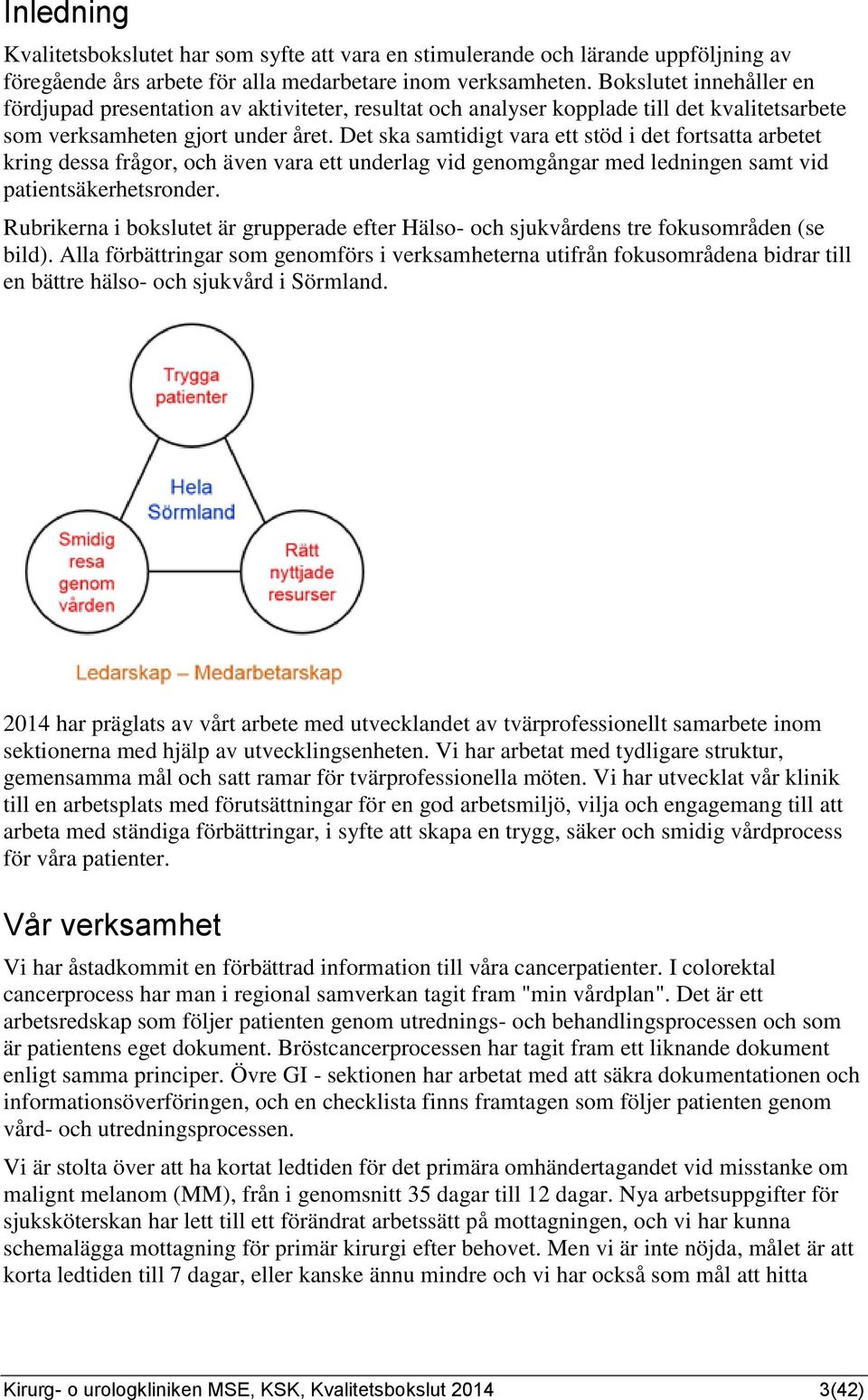 Det ska samtidigt vara ett stöd i det fortsatta arbetet kring dessa frågor, och även vara ett underlag vid genomgångar med ledningen samt vid patientsäkerhetsronder.