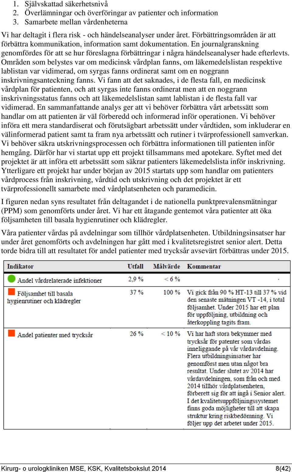 Områden som belystes var om medicinsk vårdplan fanns, om läkemedelslistan respektive lablistan var vidimerad, om syrgas fanns ordinerat samt om en noggrann inskrivningsanteckning fanns.