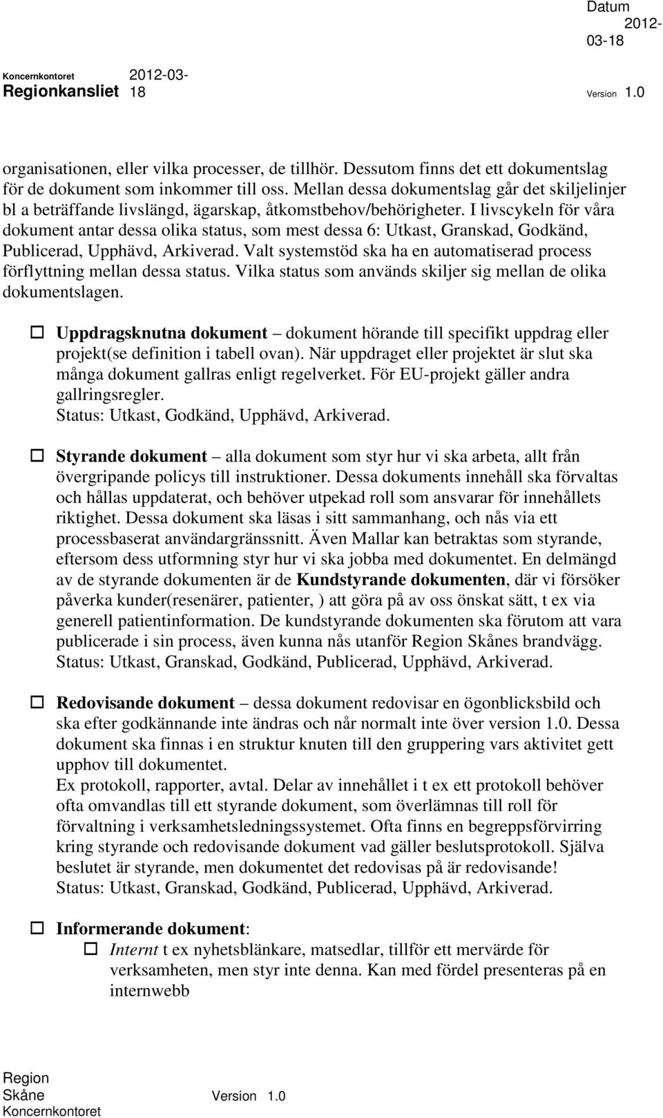 I livscykeln för våra dokument antar dessa olika status, som mest dessa 6: Utkast, Granskad, Godkänd, Publicerad, Upphävd, Arkiverad.