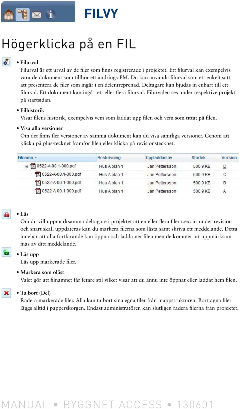 Filurvalen ses under respektive projekt på startsidan. Filhistorik Visar filens historik, exempelvis vem som laddat upp filen och vem som tittat på filen.