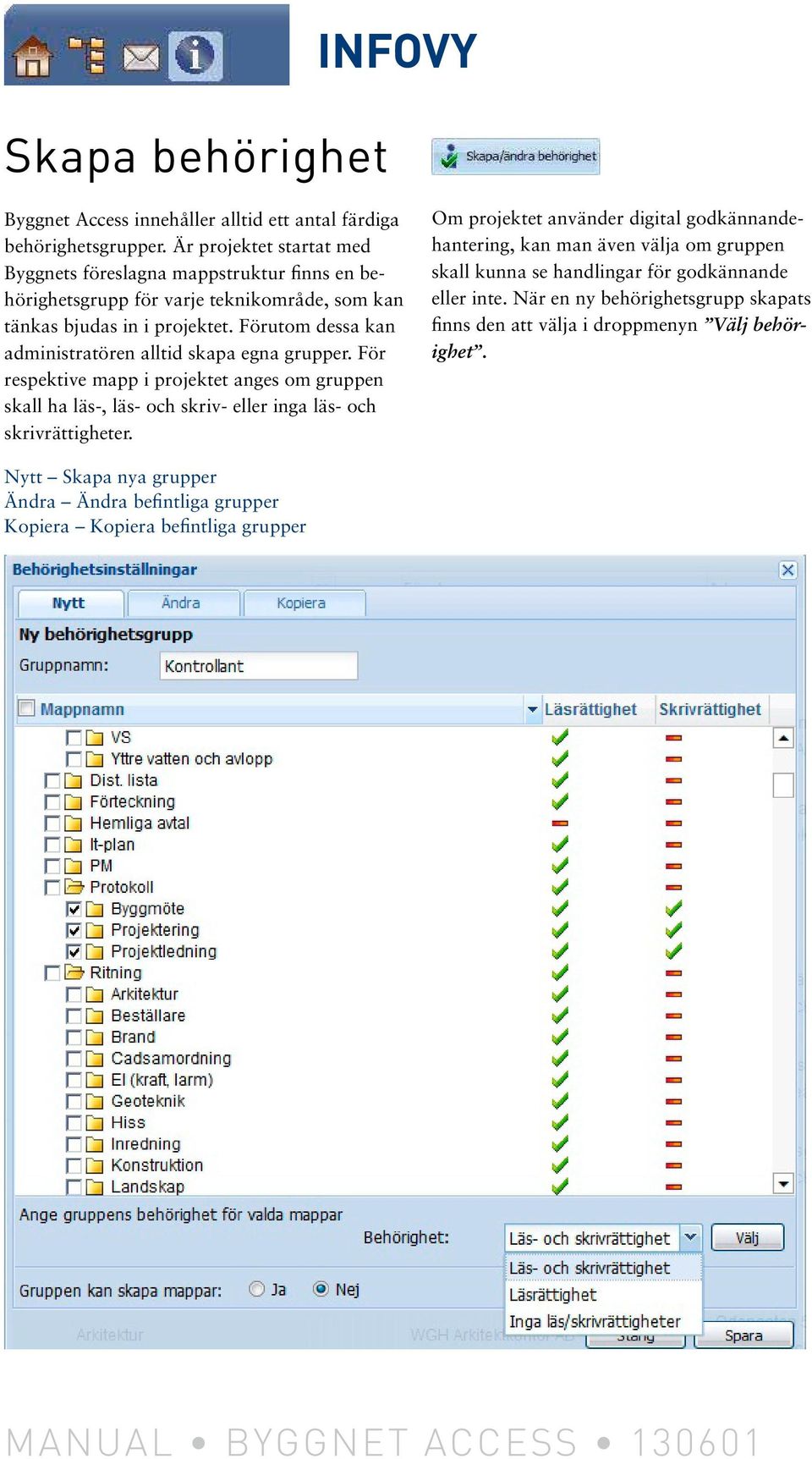 Förutom dessa kan administratören alltid skapa egna grupper. För respektive mapp i projektet anges om gruppen skall ha läs-, läs- och skriv- eller inga läs- och skrivrättigheter.