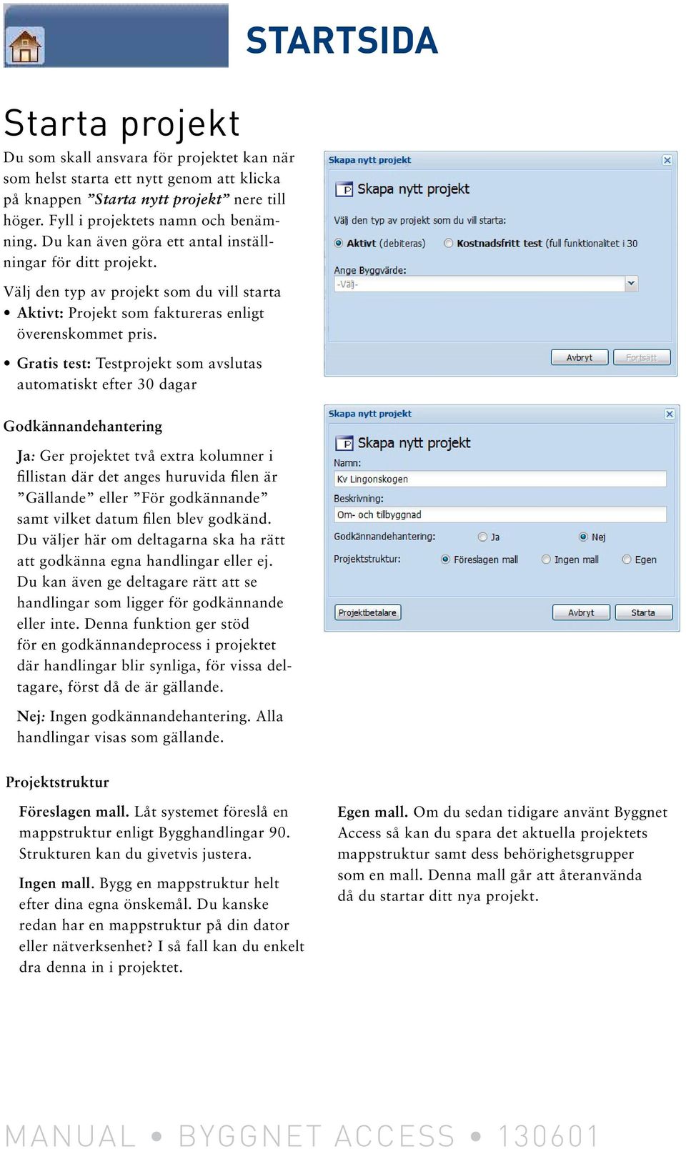 Gratis test: Testprojekt som avslutas automatiskt efter 30 dagar Godkännandehantering Ja: Ger projektet två extra kolumner i fillistan där det anges huruvida filen är Gällande eller För godkännande