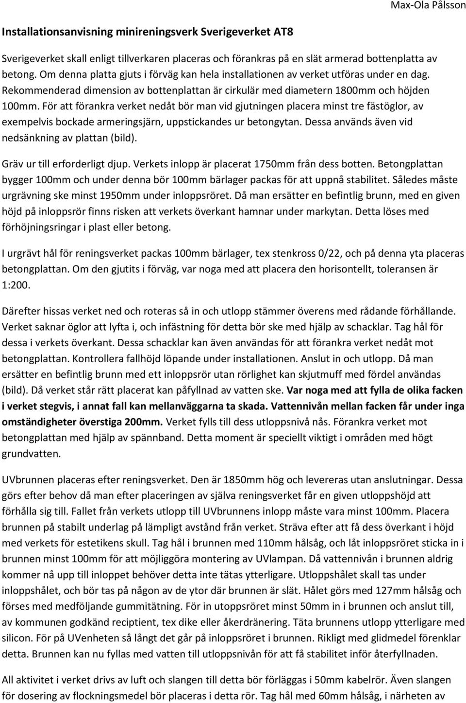 För att förankra verket nedåt bör man vid gjutningen placera minst tre fästöglor, av exempelvis bockade armeringsjärn, uppstickandes ur betongytan.