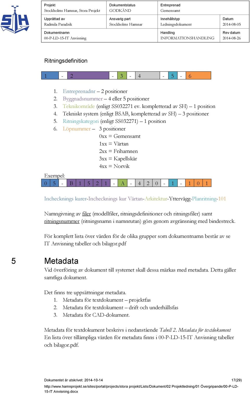 Löpnummer 3 positioner 0xx = 1xx = Värtan 2xx = Frihamnen 3xx = Kapellskär 4xx = Norvik Exempel: 0 5 - B 1 5 2 1 - A - 4 2 0-1 - 1 0 1 Inchecknings kurer-inchecknings kur