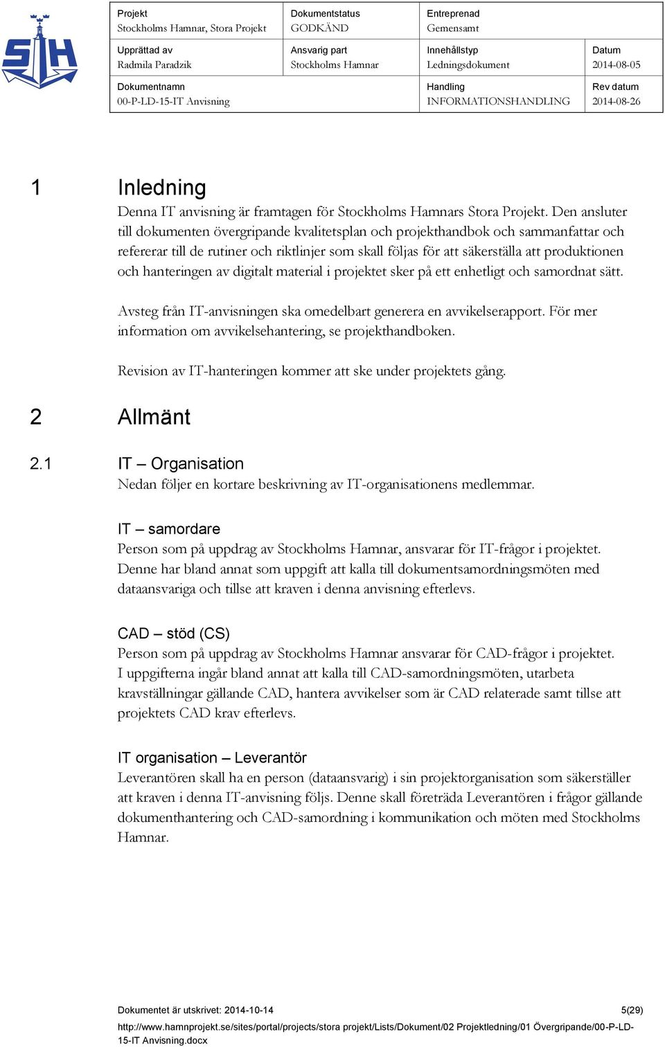 hanteringen av digitalt material i projektet sker på ett enhetligt och samordnat sätt. 2 Allmänt Avsteg från IT-anvisningen ska omedelbart generera en avvikelserapport.