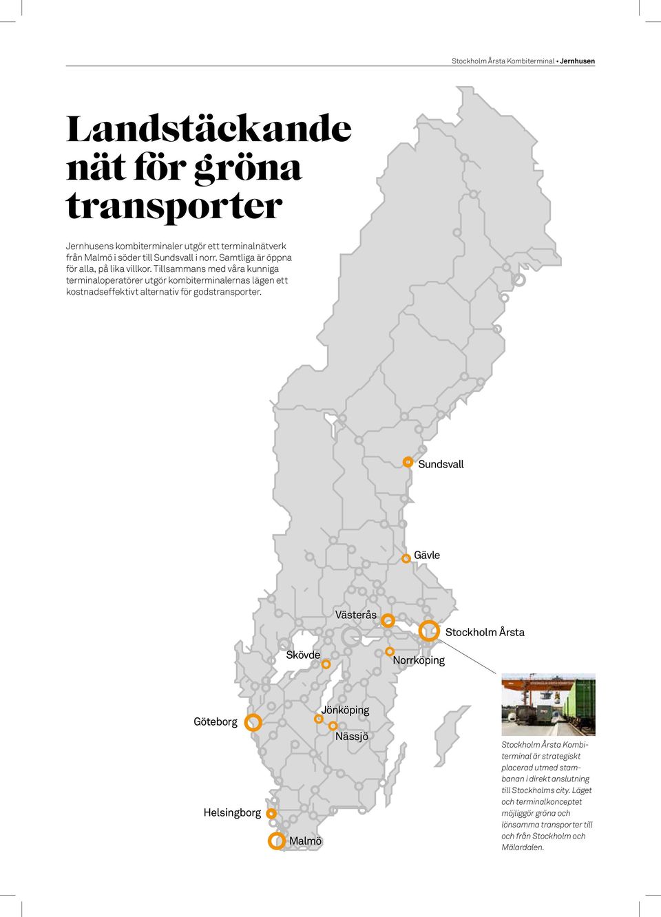 Tillsammans med våra kunniga terminaloperatörer utgör kombiterminalernas lägen ett kostnadseffektivt alternativ för godstransporter.