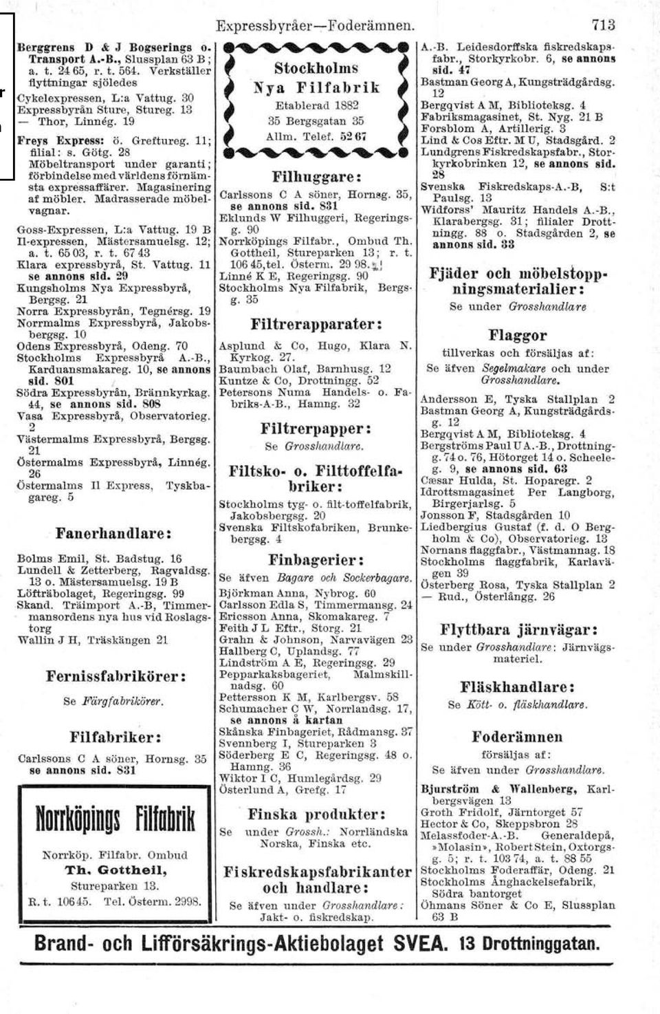 Goss-Expressen, L:a Vattug. 19 B Il-expressen, Mästersamuelsg. 12; a. t. 6503, r. t. 6743 Klara expressbyrå, St. Vattug. 11 se annons sid. 29 Kungsholms Nya Expressbyrå, Bergsg.